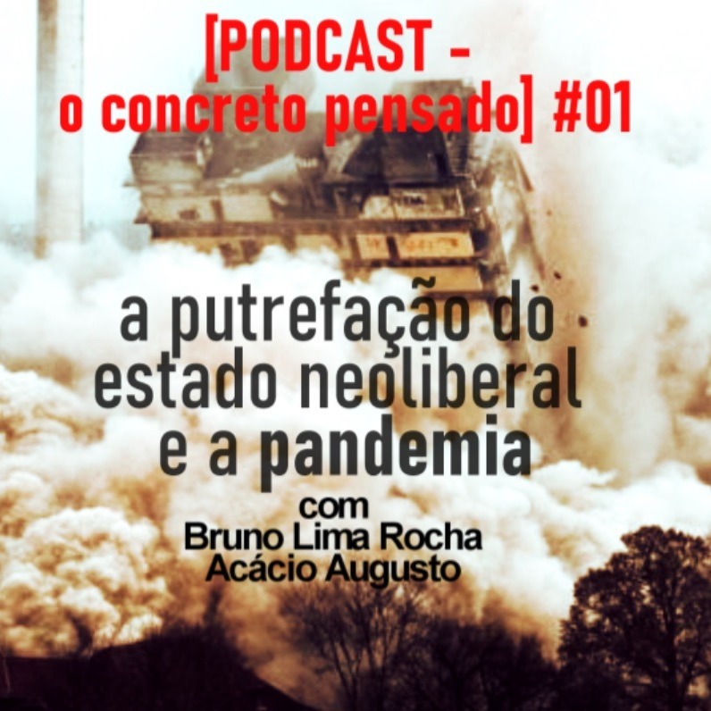 [PODCAST - o concreto pensado #01] a putrefação do estado neoliberal e a pandemia