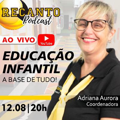 RECANTO Podcast #21 | Educação Infantil - A base de tudo! | Part. Coordenadora Adriana Aurora