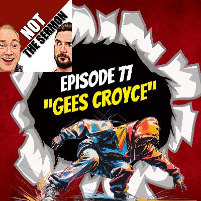 Episode 77: "Gees Croyce" Episode 77: "Gees Croyce"