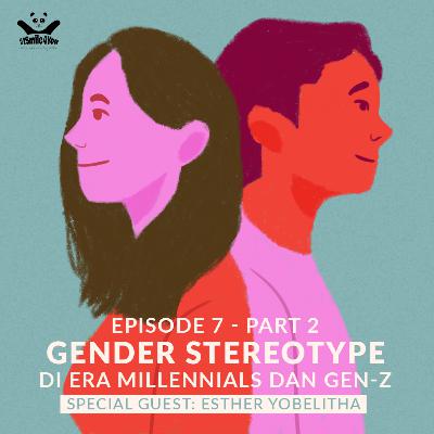 Episode 07.1 - Gender Stereotype di Era Millennials dan Gen-z