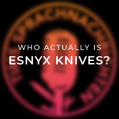 Who actually is Esnyx Knives?