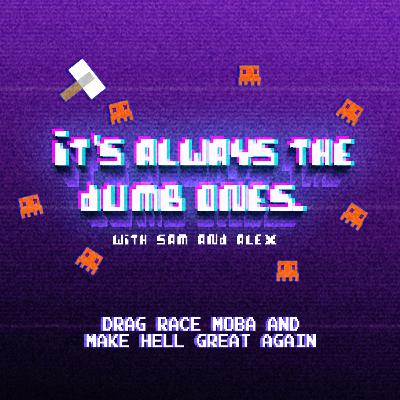EP08: Drag Race MOBA and Make Hell Great Again