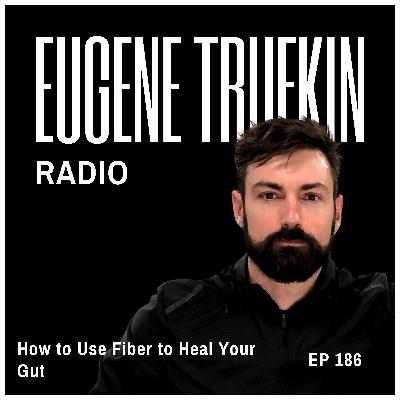 Episode 186 - How to Use Fiber to Heal Your Gut - Eugene Trufkin Episode 186 - How to Use Fiber to Heal Your Gut - Eugene Trufkin