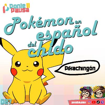 Ponle Pausa 27: Pokémon en Español del chido