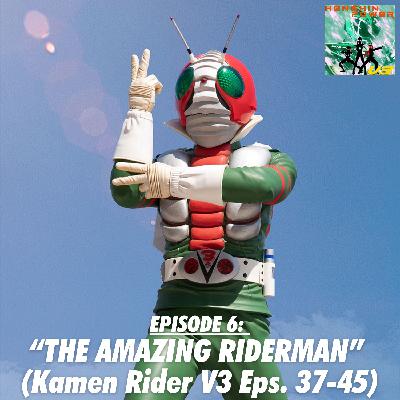 Episode 6: “The Amazing Riderman” (Kamen Rider V3 Eps. 37-45)