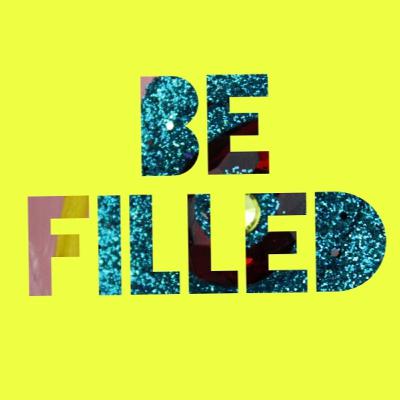 Be Filled!