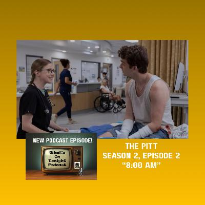 What's On Tonight Podcast The Pitt Season 2 Episode 2 “8:00 A.M.” Spoiler Review!