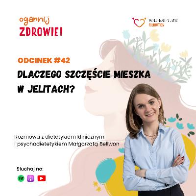 #42 Dlaczego szczęście mieszka w jelitach? - Małgorzata Bellwon - dietetyk kliniczny, psychodietetyk #42 Dlaczego szczęście mieszka w jelitach? - Małgorzata Bellwon - dietetyk kliniczny, psychodietetyk