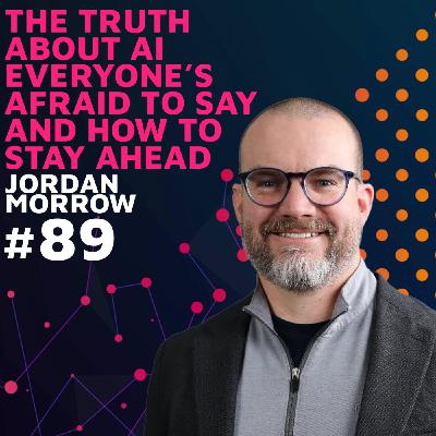The Truth About AI Everyone’s Afraid to Say And How to Stay Ahead w/ Jordan Morrow