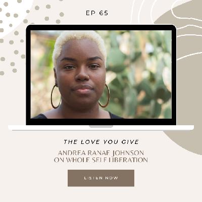 Ep 65: Andrea Ranae Johnson on Whole Self Liberation, White Supremacy, and Sustainable Change