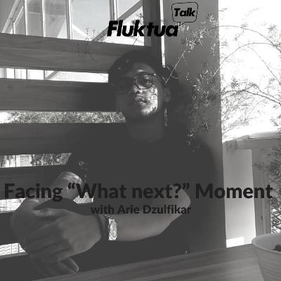 Facing "What next?" Moment with Arie Dzulfikar Facing "What next?" Moment with Arie Dzulfikar
