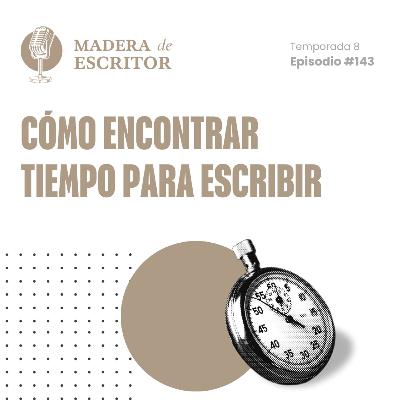 #143. Cómo encontrar tiempo para escribir