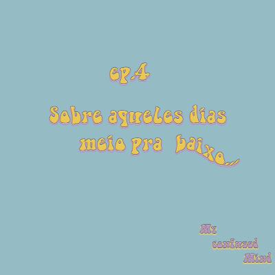 #4 Sobre aqueles dias meio pra baixo...