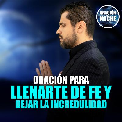 Oración de la Noche: Oración para llenarte de fe y dejar la incredulidad #656