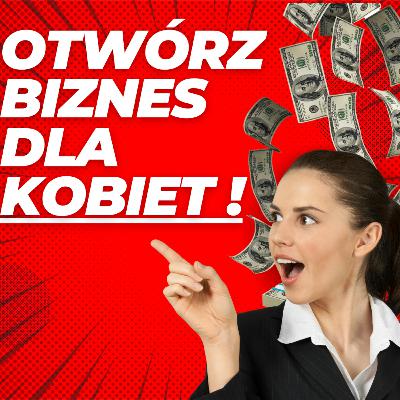 #35 -Pomysły na biznes, które zaspokoją kobiety.
