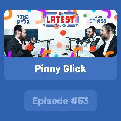 Latest Talks Podcast - Ep #53 | Guest: Pinny Glick