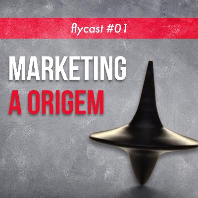 FlyCast #1 - Marketing A Origem FlyCast #1 - Marketing A Origem