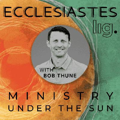 359. Union Talk with Bob Thune: "Ecclesiastes - Ministry Under the Sun"