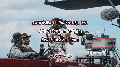 AwardsWatch Podcast Ep. 329 - 98th Oscar Nominations Reactions: For Good AwardsWatch Podcast Ep. 329 - 98th Oscar Nominations Reactions: For Good