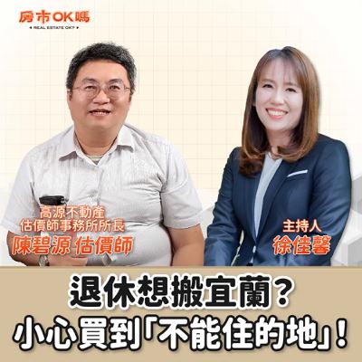 【房市ok嗎？】 退休想搬宜蘭？小心買到「不能住的地」！│徐佳馨 ft.陳碧源 估價師 高源不動產估價師事務所所長