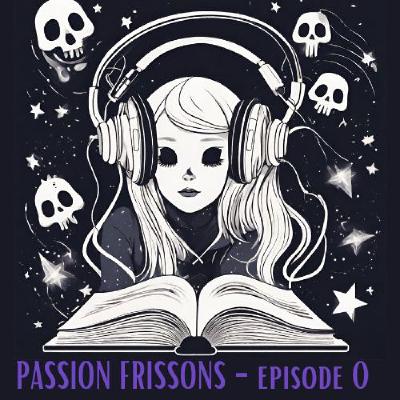 Épisode 0 - Bienvenue à Passion Frissons !
