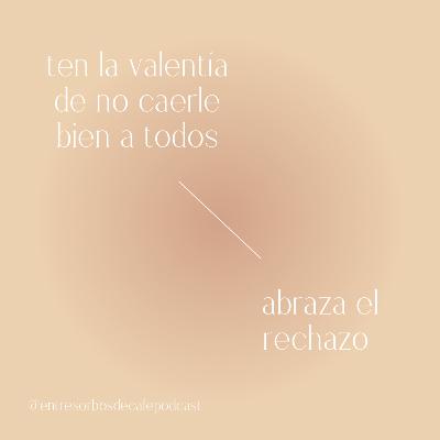 #67 | Ten la valentía de NO caerle bien a todos.
