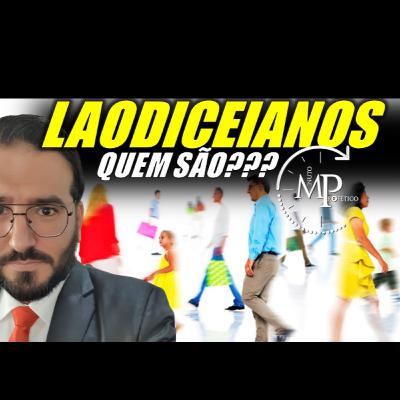 QUEM SÃO OS LAODICEIANOS? MPcast#36 QUEM SÃO OS LAODICEIANOS? MPcast#36