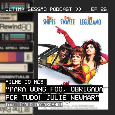 #26 Filme do Mês: "Para Wong Foo, Obrigada Por Tudo! Julie Newmar" (com Ítalo Damasceno)