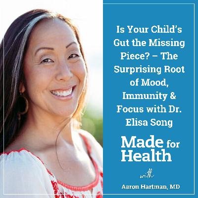 53: Is Your Child’s Gut the Missing Piece? – The Surprising Root of Mood, Immunity & Focus with Dr. Elisa Song