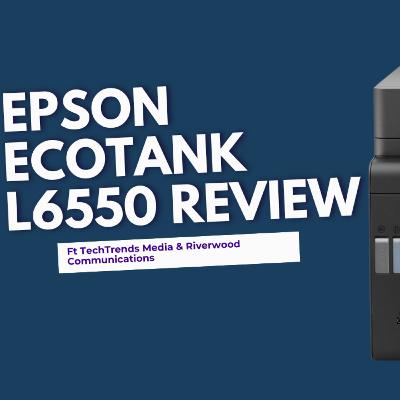 Epson EcoTank L6550 Review Ft Riverwood Communications