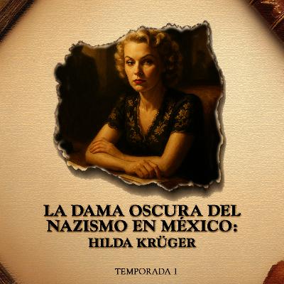 La Dama Oscura del Nazismo en México: Hilda Krüger La Dama Oscura del Nazismo en México: Hilda Krüger