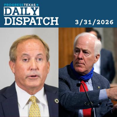 Daily Dispatch 3/31/26: Paxton And Cornyn Still Sucking Up For Trump Nod, And More