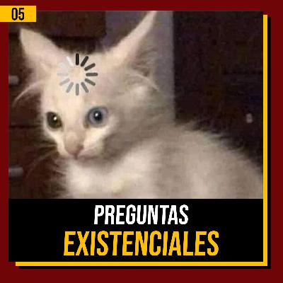 Preguntas Existenciales - Ep. 05 Preguntas Existenciales - Ep. 05
