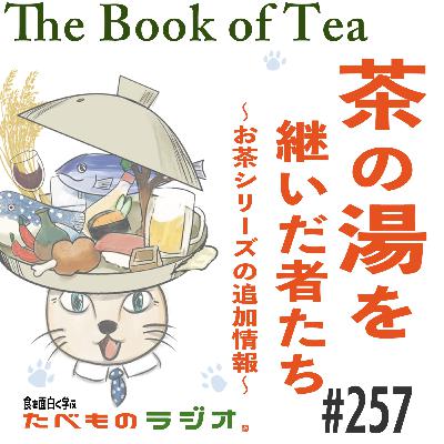 #257 茶の湯を継いだ者たち〜抹茶と茶の湯〜The Book of Tea