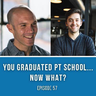 Episode 57: You Graduated PT School...Now What? Episode 57: You Graduated PT School...Now What?