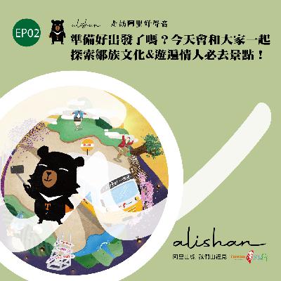 EP02 阿里山線-【走訪阿里好聲音】準備好出發了嗎？今天會和大家一起探索鄒族文化&遊遍情人必去景點！