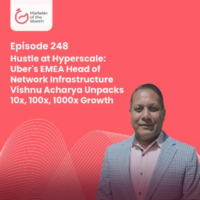 EPISODE 248- Hustle at Hyperscale: Uber's EMEA Head of Network Infrastructure Vishnu Acharya Unpacks 10x, 100x, 1000x Growth