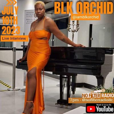 Blk Orchid Live Interview- No Filter Radio LLC 7.10.23 Blk Orchid Live Interview- No Filter Radio LLC 7.10.23