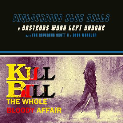 Inglourious Blue Balls 18: Kill Bill "The Whole Bloody Affair"