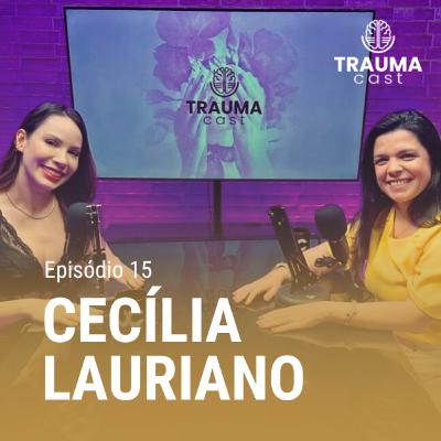 CECÍLIA LAURIANO - TRAUMA CAST #015 - PROCESSANDO O TRAUMA ATRAVÉS DA FOCALIZAÇÃO