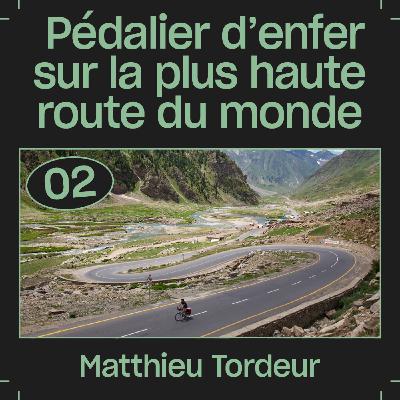 #02 — Pédalier d'enfer sur la plus haute route du monde, avec Matthieu Tordeur