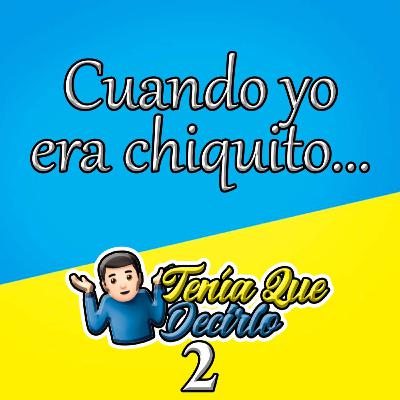 Ep.2 - Cuando yo era chiquito...