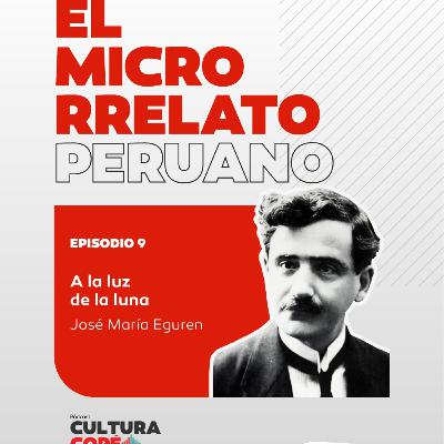 El Microrrelato Peruano. EP09: A la luz de la luna – José María Eguren El Microrrelato Peruano. EP09: A la luz de la luna – José María Eguren