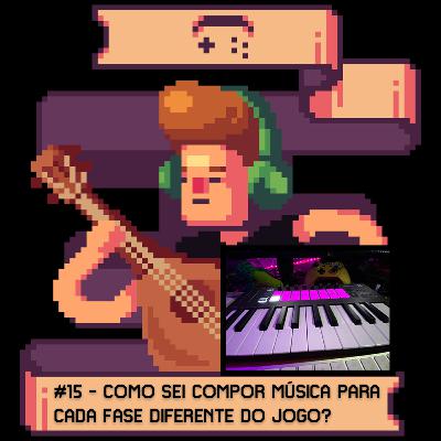 15 Como sei compor música para cada fase diferente do jogo?