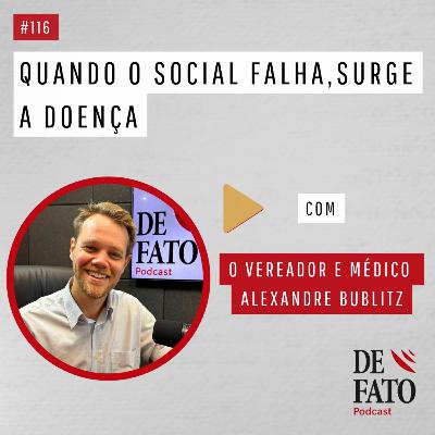 Quando o social falha, surge a doença com o vereador e médico Alexandre Bublitz | De Fato #116