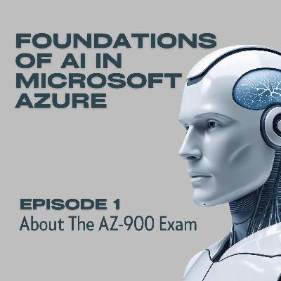 Foundations of AI in Microsoft Azure - Episode 1: About The AI-900 Exam