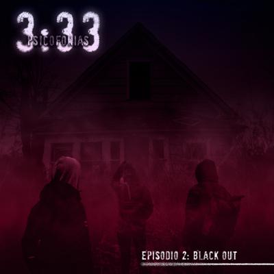 3:33 Psicofonias/ Episodio2 “Black Out”