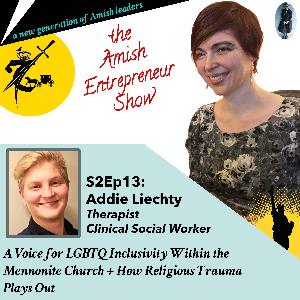 S2Ep13: Addie Liechty, Therapist & Clinical Social Worker - A Voice for LGBTQ Inclusivity Within the Mennonite Church + How Religious Trauma Plays Out S2Ep13: Addie Liechty, Therapist & Clinical Social Worker - A Voice for LGBTQ Inclusivity Within the Mennonite Church + How Religious Trauma Plays Out