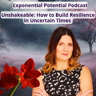 Unshakable: Mastering Resilience and Thriving in a World of Uncertainty. Episode 112