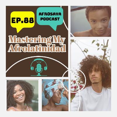 S7 Ep88: Mastering My Afrolatinidad S7 Ep88: Mastering My Afrolatinidad